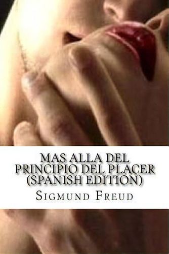 Mas Alla Del Principio Del Placer, De Sigmund, Freud. Editorial Createspace Independent Publishing Platform, Tapa Blanda En Español