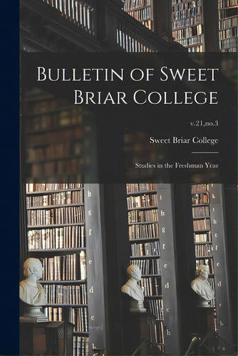 Bulletin Of Sweet Briar College: Studies In The Freshman Year; V.21, No.3, De Sweet Briar College. Editorial Hassell Street Pr, Tapa Blanda En Inglés