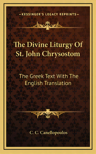 The Divine Liturgy Of St. John Chrysostom: The Greek Text With The English Translation, De Canellopoulos, C. C.. Editorial Kessinger Pub Llc, Tapa Dura En Inglés