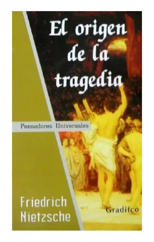 El Origen De La Tragedia, F. Nietzsche, Editorial Gradifco.