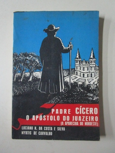 Padre Cícero - O Apóstolo Do Juazeiro - Silva - Carvalho (Usado)