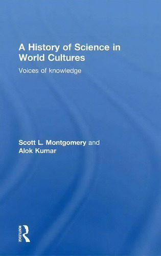A History Of Science In World Cultures: Voices Of Knowledge, De Scott L. Montgomery., Vol. 1. Editorial Taylor Francis Ltd, Tapa Dura En Inglés
