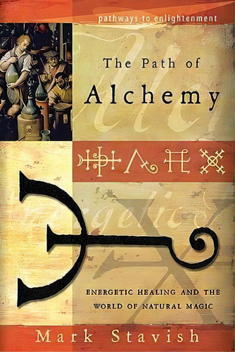 Path Of Alchemy : Energetic Healing And The World Of Natural Alchemy, De Mark Stavish. Editorial Llewellyn Publications,u.s., Tapa Blanda En Inglés