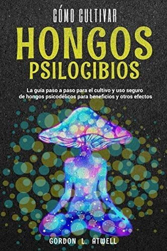 Libro: Cómo Cultivar Hongos Psilocibios: La Guía Paso A Paso