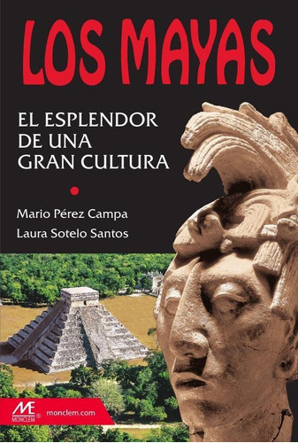 LOS MAYAS, de Laura Elena Sotelo Santos y Mario Pérez Campa. Editorial MONCLEM, tapa blanda en español, 2005