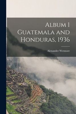 Libro Album 1 Guatemala And Honduras, 1936 - Wetmore, Ale...