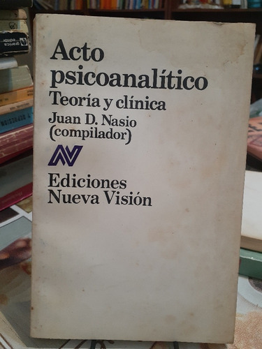 Acto Psicoanalitico. Juan Nasio. Ediciones Nueva Vision