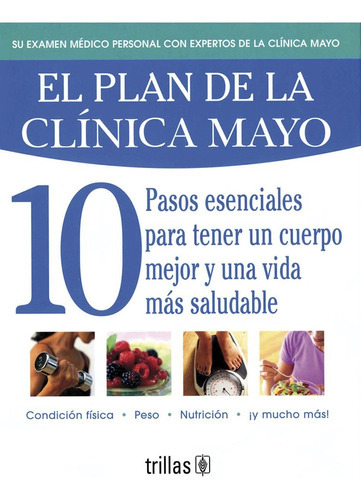 El Plan De La Clínica Mayo 10 Pasos Esenciales Para Tener Un Cuerpo Mejor, De Clinica Mayo. Editorial Trillas, Tapa Blanda En Español, 2006