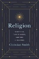 Religion : What It Is, How It Works, And Why It Matters -...
