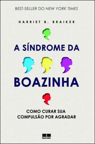 A Síndrome Da Boazinha: Como Curar Sua Compulsão Por Agradar, De Braiker, Harriet B. Editora Bestseller, Capa Mole Em Português