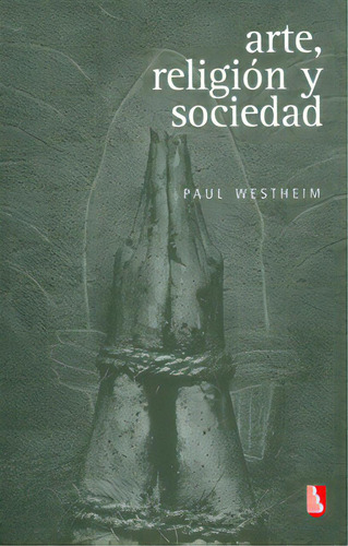 Arte, religión y sociedad, de Paul Westheim. 9681678098, vol. 1. Editorial Editorial Fondo de Cultura Económica, tapa blanda, edición 2006 en español, 2006