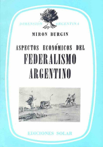 Aspectos Economicos Del Federalismo Argentino - Burgin, Miro