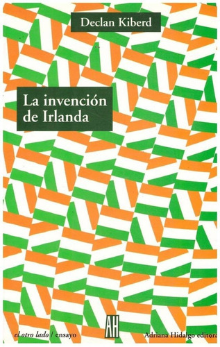 La Invención De Irlanda: La Literatura De Una Nación Moderna, De Declan Kiberd. Editorial Adriana Hidalgo Editora, Tapa Blanda, Edición 1 En Español, 2006