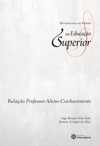 Relação Professor-Aluno-Conhecimento, de Suhr, Inge Renate Fröse. Série Coleção Metodologia do Ensino na Educação Superior Editora Intersaberes Ltda., capa mole em português, 2012