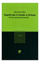 Comprar IMPEDIR QUE EL MUNDO SE DESHAGA: POR UNA EMANCIPACIÓN ILUSTRADA, de GARCÍA RUIZ, ALICIA. Editorial La Catarata, tapa blanda, edición 1° edición en español, 2016