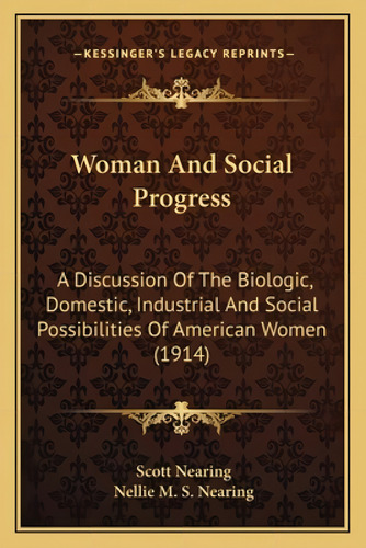 Woman And Social Progress: A Discussion Of The Biologic, Domestic, Industrial And Social Possibil..., De Nearing, Scott. Editorial Kessinger Pub Llc, Tapa Blanda En Inglés