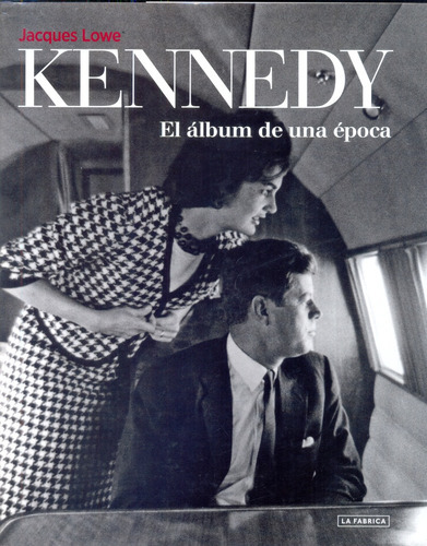 Kennedy: El Album De Una Epoca, De Lowe Jacques. Editorial La Fabrica, Tapa Blanda En Español