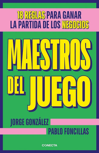 Maestros Del Juego.: 18 Reglas Para Ganar La Partida De Los Negocios, De Gonzalez, Jorge / Foncillas, Pablo. Editorial Conecta, Tapa Blanda En Español, 1