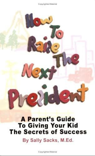 Libro: How To Raise The Next President: A Parentøs Guide To