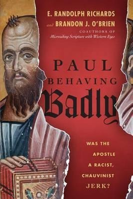 Paul Behaving Badly : Was The Apostle A Racist, Chauvinis...