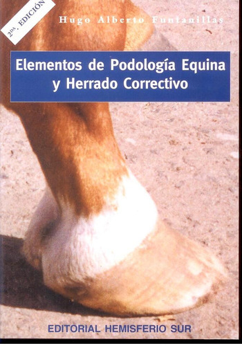 Elementos De Podologia Equina Y Herrado Correctivo, 2ª: Elementos De Podologia Equina Y Herrado Correctivo, 2ª, De Funtanillas, Hugo Alberto. Editorial Hemisferio Sur, Tapa Blanda En Español, 2020