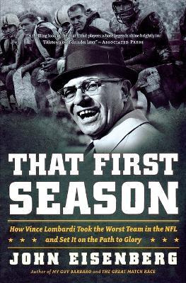 That First Season : How Vince Lombardi Took The Worst Tea...