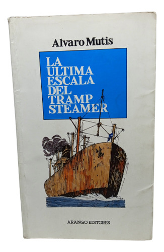 La Última Escala Del Tramp Steamer - Alvaro Mutis - Arango 