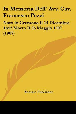 Libro In Memoria Dell' Avv. Cav. Francesco Pozzi: Nato In...