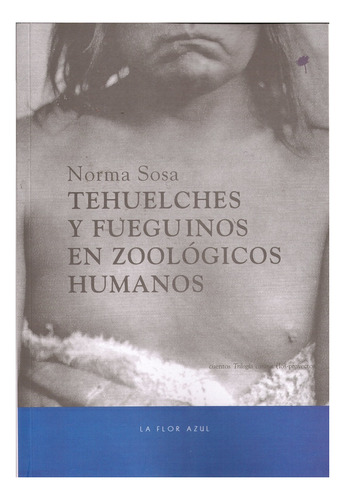 Tehuelches Y Fuenguinos En Zoologicos Humanos - Norma Sosa