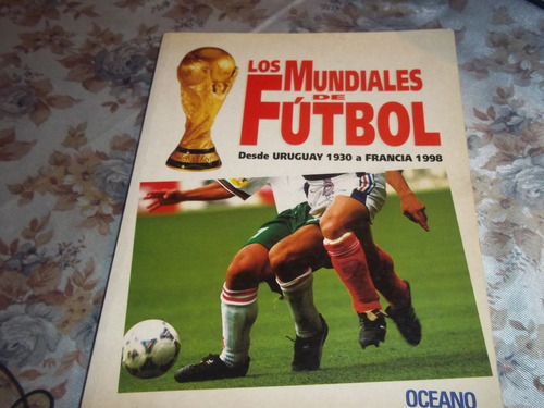 Los Mundiales De Fútbol - Desde Uruguay 1930 A Francia 1998