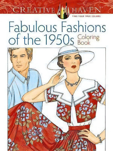 Creative Haven Fabulous Fashions Of The 1950s Coloring Book, De Ming-ju Sun. Editorial Dover Publications Inc., Tapa Blanda En Inglés