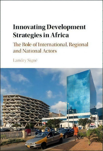 Innovating Development Strategies In Africa: The Role Of International, Regional And National Actors, De Landry Signe., Vol. 1. Editorial Cambridge University Press, Tapa Dura En Inglés