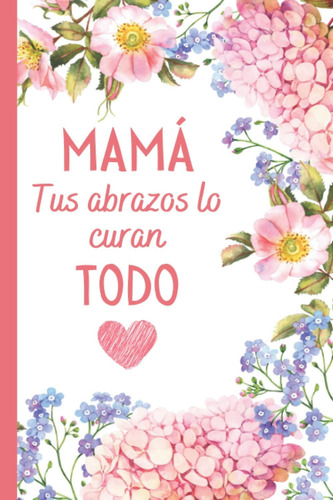 Libro: Mamá Tus Abrazos Lo Curan Todo: Regalos Dia Del Madre