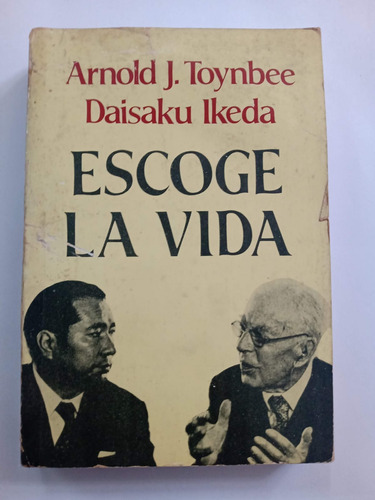 Libro Escoge La Vida - A. J. Toynbee Y Daisaku Ikeda  Emecé 