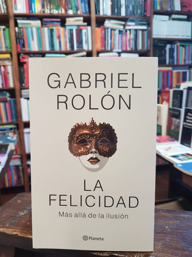 La Felicidad. Más Allá De La Ilusión