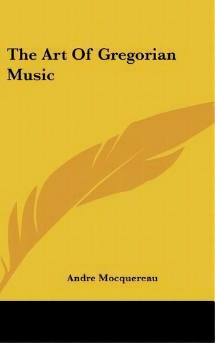 The Art Of Gregorian Music, De Andre Mocquereau. Editorial Kessinger Publishing, Tapa Dura En Inglés