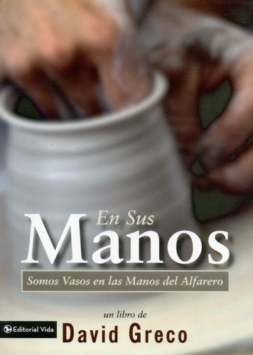 En Sus Manos: Somos Vasos En Las Manos Del Alfarero, De David Greco. Editorial Vida En Español