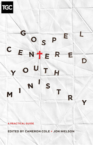 Libro: Gospel-centered Youth Ministry: A Practical Guide