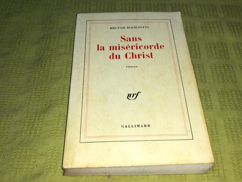 Sans La Miséricorde Du Christ - H. Bianciotti - Gallimard