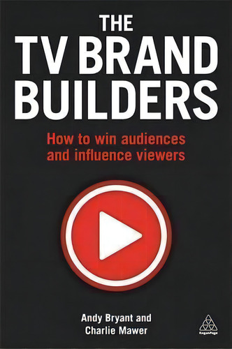 The Tv Brand Builders : How To Win Audiences And Influence Viewers, De Andy Bryant. Editorial Kogan Page Ltd, Tapa Blanda En Inglés