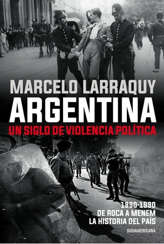 Argentina. Un Siglo De Violencia - Marcelo Larraquy