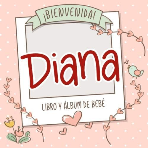 Libro: ¡bienvenida Diana! Libro Y Álbum De Bebé: Libro De Be