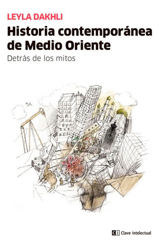 Historia Contemporãâ¡nea De Medio Oriente: Detrás De Los Mitos, De Dakhli, Leyla., Vol. 1. Editorial Clave Intelectual, Tapa Blanda En Español