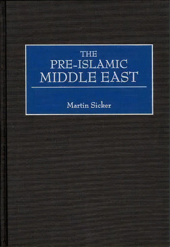 The Pre-islamic Middle East, De Martin Sicker. Editorial Abc Clio, Tapa Dura En Inglés