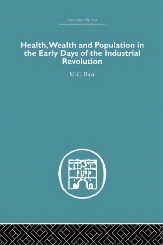 Health, Wealth And Population In The Early Days Of The Industrial Revolution, De M. C. Buer. Editorial Taylor Francis Ltd, Tapa Blanda En Inglés