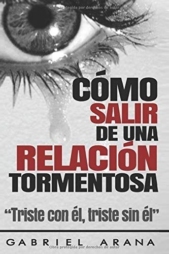 Cómo Salir De Una Relación Tormentosa: Triste Con Él, Triste Sin Él, De Gabriel Arana. Editorial Createspace En Español