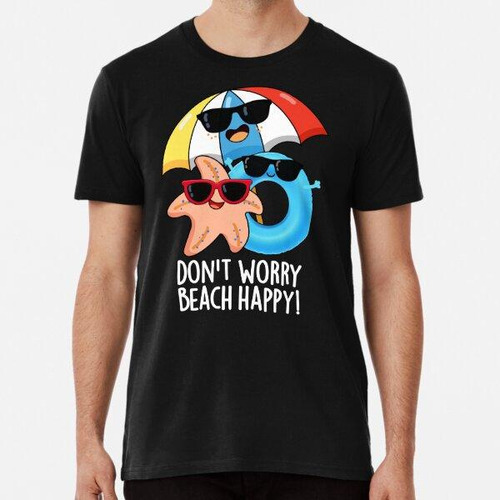 Remera Don't Worry Beach Happy Funny Summer Puns (bg Oscuro)