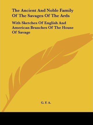 The Ancient And Noble Family Of The Savages Of The Ards :...