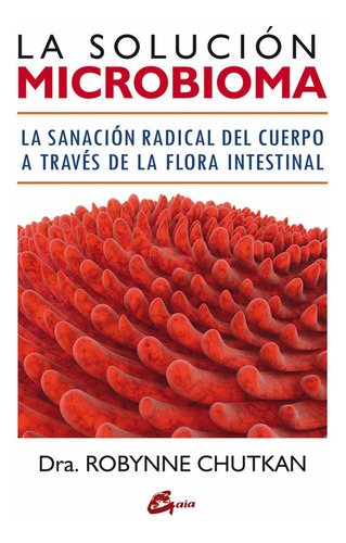 La solucion microbioma, de Robynne Chutkan. Editorial Gaia, tapa blanda en español, 2016