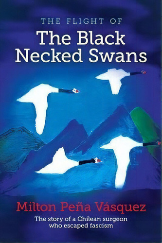The Flight Of The Black Necked Swans, De Milton Peã±a Vã¡squez. Editorial Consilience Media, Tapa Blanda En Inglés